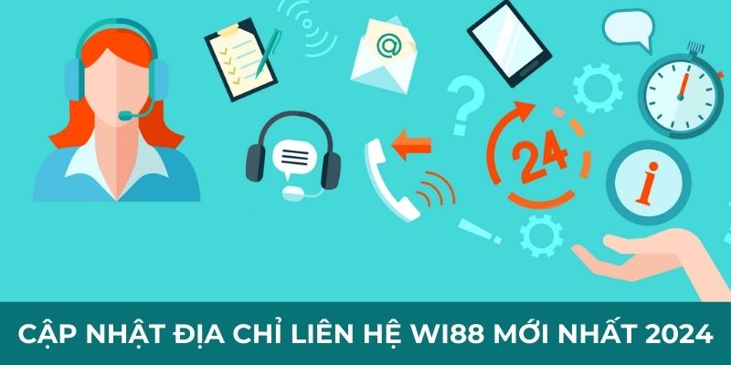 Cập nhật địa chỉ liên hệ Wi88 mới nhất 2024